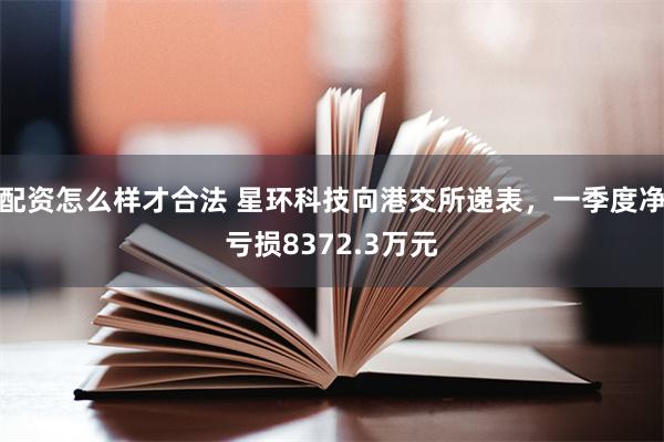 配资怎么样才合法 星环科技向港交所递表，一季度净亏损8372.3万元